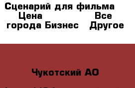 Сценарий для фильма. › Цена ­ 3 100 000 - Все города Бизнес » Другое   . Чукотский АО